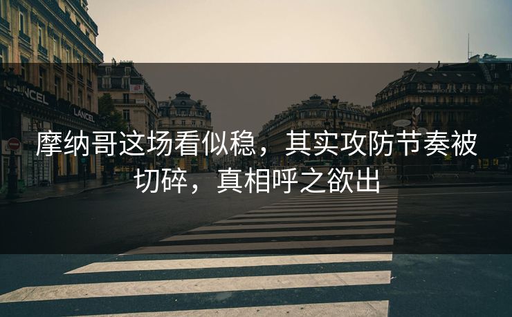 摩纳哥这场看似稳，其实攻防节奏被切碎，真相呼之欲出