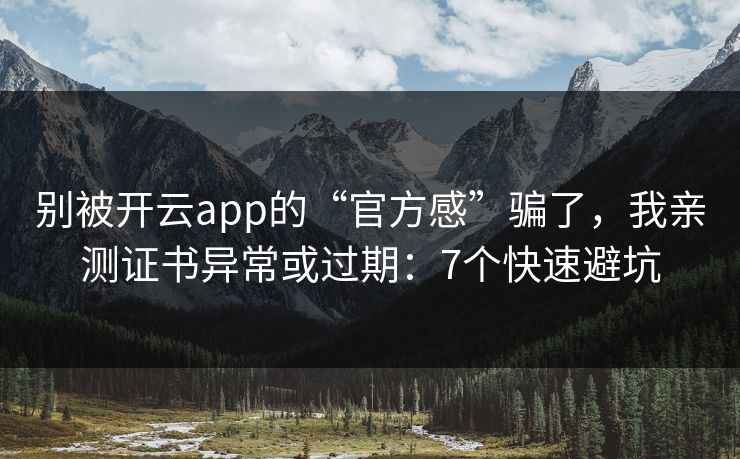 详细阅读:别被开云app的“官方感”骗了,我亲测证书异常或过期:7个快速避坑 别被开云app的“官方感”骗了,我亲测证书异常或过期:7个快速避坑